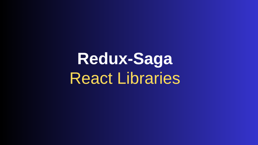 Best React Libraries: Redux-Saga